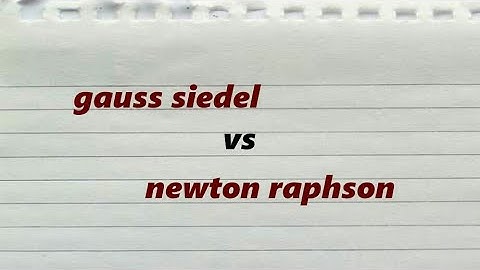 DIFFERENCE BETWEEN GAUSS SIEDEL AND NEWTON RAPHSON METHOD