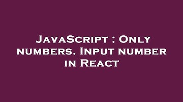 JavaScript : Only numbers. Input number in React