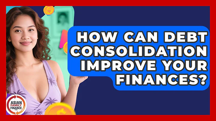 How Can Debt Consolidation Improve Your Finances? - Asian Family Finance Pro