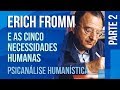 ERICH FROMM (2) E AS 5 NECESSIDADES HUMANAS | SÉRIE PSICANÁLISE HUMANÍSTICA