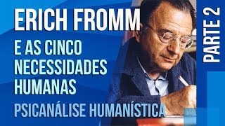 ERICH FROMM (2) E AS 5 NECESSIDADES HUMANAS | SÉRIE PSICANÁLISE HUMANÍSTICA