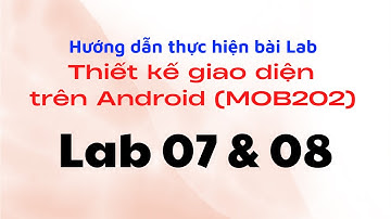 Hướng dẫn thực hiện một số bài tập Lab07 & Lab08 - FPL - Thiết kế giao diện trên Android (MOB202)
