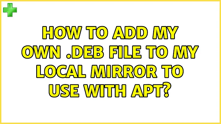 Ubuntu: How to add my own .deb file to my local mirror to use with apt? (2 Solutions!!)