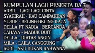 Kumpulan lagu peserta DA7 | Arbil Syaqirah Yusuf Della Mila Robi Cahaya Nadia D'Academy 7