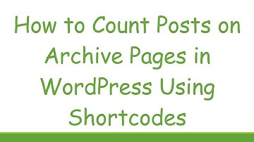 How to Count Posts on Archive Pages in WordPress Using Shortcodes