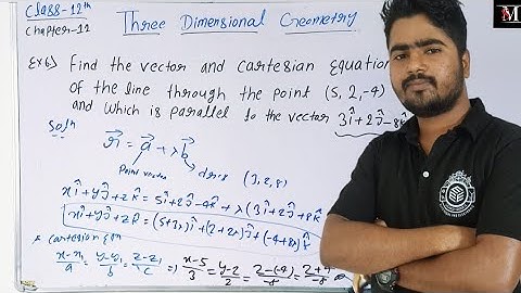 Find the vector and the Cartesian equations of the line through the point (5, 2, – 4) and.....