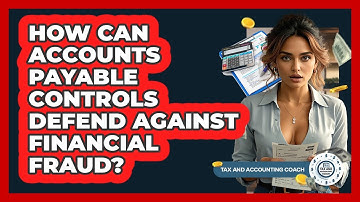 How Can Accounts Payable Controls Defend Against Financial Fraud? - Tax and Accounting Coach