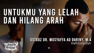 Untukmu Yang Lelah Dan Hilang Arah - Ustadz Dr. Musyaffa Ad-Dariny, M.A.