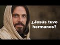 ¿Jesús tuvo hermanos?