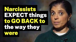 Narcissists expect things to GO BACK to the way they were