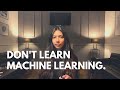Why You Should NOT Learn Machine Learning!