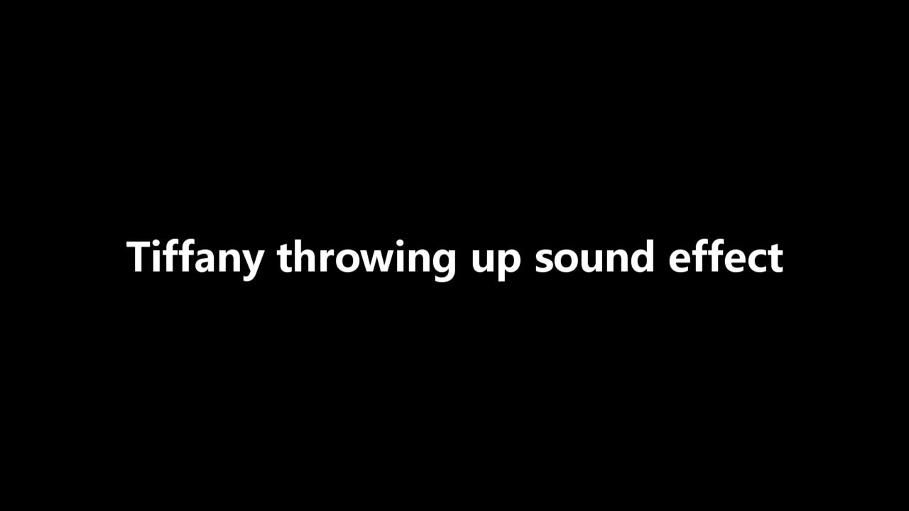 Tiffany throwing up sound effect YouTube