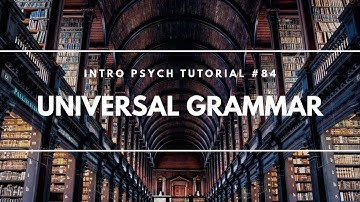 Universal Grammar (Intro Psych Tutorial #84)