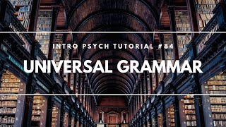 Universal Grammar (Intro Psych Tutorial #84)
