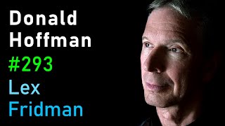 Donald Hoffman: Reality is an Illusion  How Evolution Hid the Truth | Lex Fridman Podcast #293