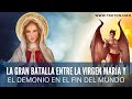 La GRAN BATALLA entre la VIRGEN MARÍA y el DEMONIO en el FIN DEL MUNDO