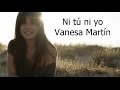 Vanesa Martín  - Ni tú ni yo (con letra)