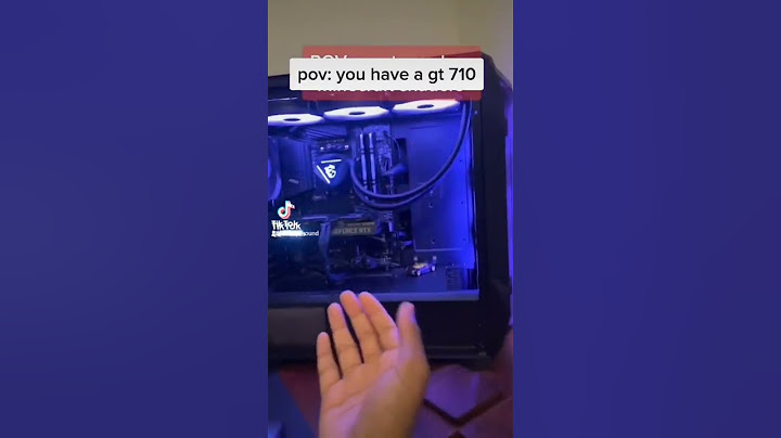 pov: you have a gt 710