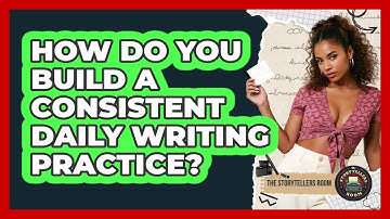How Do You Build a Consistent Daily Writing Practice?