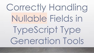 Correctly Handling Nullable Fields in TypeScript Type Generation Tools