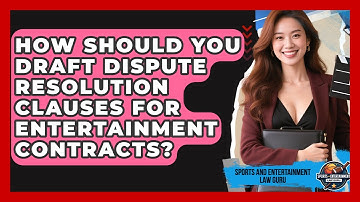 How Should You Draft Dispute Resolution Clauses For Entertainment Contracts?