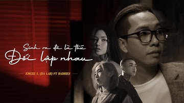 Sinh Ra Đã Là Thứ Đối Lập Nhau - Emcee L (Da LAB) ft. Badbies (Official MV)