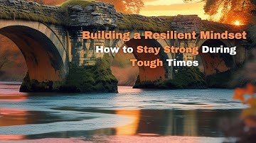 BUILDING A RESILIENT MINDSET|HOW TO STAY STRONG DURING TOUGH TIMES