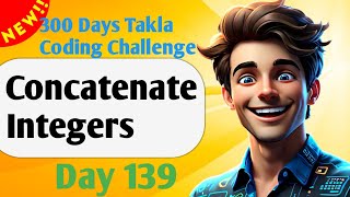 Concatenate Integers  | #139- 300 Days of Takla Coding Challenge