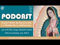 Podcast #1 Santa María de Guadalupe, la Madre de la esperanza con el M. Iltre. Cango. Eduardo Chávez