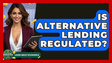Is Alternative Lending Regulated? - Learn About Economics