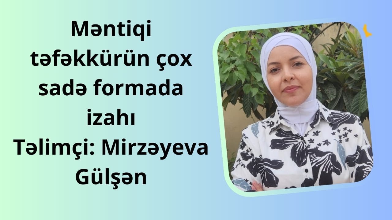 Məntiqi təfəkkürun çox sadə formada izahı. Təlimçi: Mirzəyeva Gülşən (051-588-05-51)