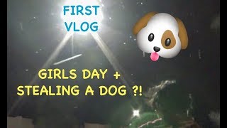 Vlog 1 ~ Girls Day + Stealing a Dog ?!