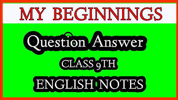 My Beginnings Questions and Answers 9th Class। English Notes