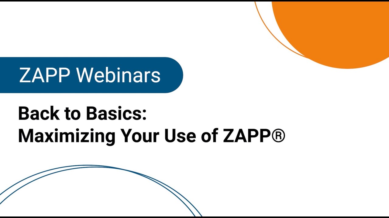 ZAPP Webinars | Back to Basics: Maximizing Your Use of ZAPP
