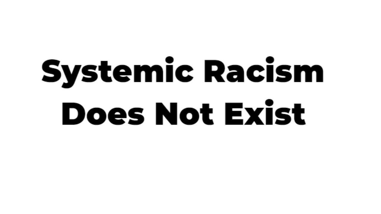 No Systemic Racism Does NOT Exist YouTube No systemic racism does not exist youtube