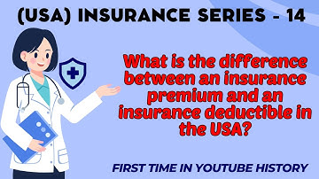 What is the difference between an insurance premium and an insurance deductible in the USA?