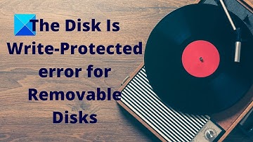 The Disk Is Write-Protected error for Removable Disks