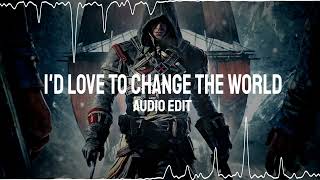 I'D LOVE TO CHANGE THE WORLD - AUDIO EDIT