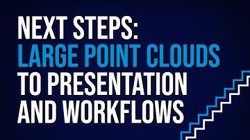 Next Steps: Large Point Clouds to Presentation and Workflows