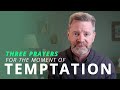 Three prayers for the moment of temptation