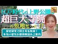 【#1】江戸時代の上野公園は、徳川幕府ゆかりの巨大寺院「寛永寺」の敷地だった！？