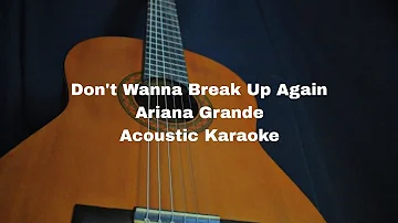 Ariana Grande - Don't Wanna Break Up Again (Acoustic Karaoke)