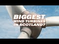 Are these the largest Wind Turbines in Scotland?