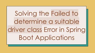 Solving the Failed to determine a suitable driver class Error in Spring Boot Applications