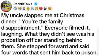 My uncle slapped me at Christmas dinner. You're the family disappointment. Everyone filmed it...