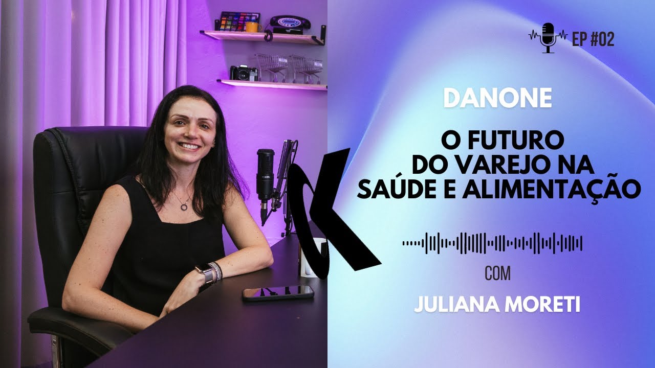 NO ALVO CAST #2 : " O FUTURO DO VAREJO NA SAÚDE E NA ALIMENTAÇÃO" - DANONE