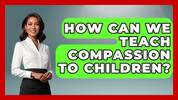 How Can We Teach Compassion To Children? - The Personal Growth Path