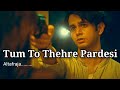 Tum TO Thehre Pardesi рџ Slowed Reverb Song Altaf Raja Tum TO Thehre Pardesi рџ Slowed Reverb Song Altaf Raja