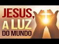 JESUS, A LUZ DO MUNDO