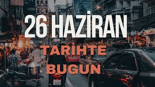Tarihte Bugün - 26 Haziran